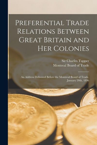 Produktbild: Preferential Trade Relations Between Great Britain and Her Colonies [microform]: an Address Delivered Before the Montreal Board of Trade, January 20th