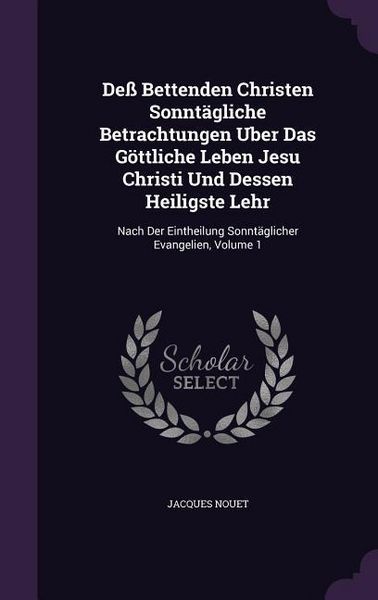 Produktbild: De&szlig; Bettenden Christen Sonnt&auml;gliche Betrachtungen Uber Das G&ouml;ttliche Leben Jesu Christi Und Dessen Heiligste Lehr
