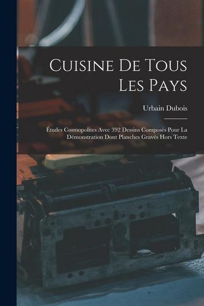 Produktbild: Cuisine De Tous Les Pays: &Eacute;tudes Cosmopolites Avec 392 Dessins Compos&eacute;s Pour La D&eacute;monstration Dont Planches Grav&eacute;s Hors Texte