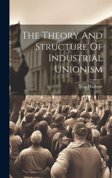 Produktbild: The Theory And Structure Of Industrial Unionism