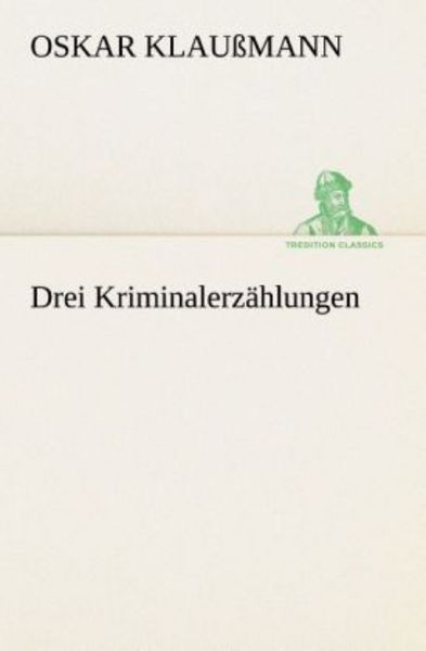 Drei Kriminalerzählungen, Taschenbuch von Oskar Klaussmann, Tredition, 9783849530723