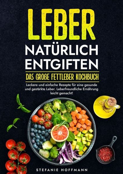 Produktbild: Leber nat&uuml;rlich entgiften - Das gro&szlig;e Fettleber Kochbuch
