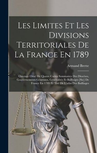 Produktbild: Les Limites Et Les Divisions Territoriales De La France En 1789: Ouvrage Orn&eacute; De Quatre Cartes Sommaires Des Dioc&egrave;ses, Gouvernements G&eacute;n&eacute;raux, G&eacute;n&eacute;ral