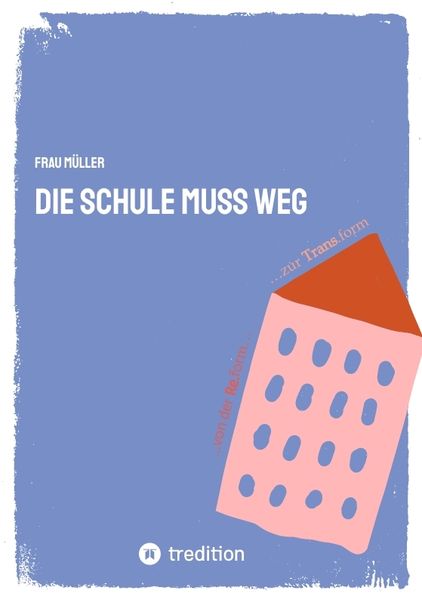 Die Schule muss weg, Taschenbuch von Frau Müller, Tredition, 9783347489684