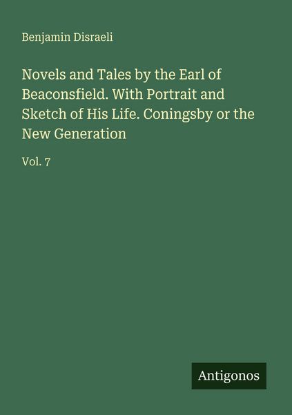 Produktbild: Novels and Tales by the Earl of Beaconsfield. With Portrait and Sketch of His Life. Coningsby or the New Generation