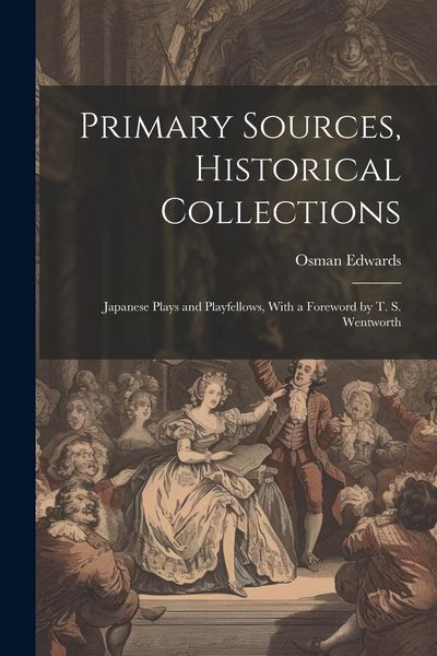 Produktbild: Primary Sources, Historical Collections: Japanese Plays and Playfellows, With a Foreword by T. S. Wentworth