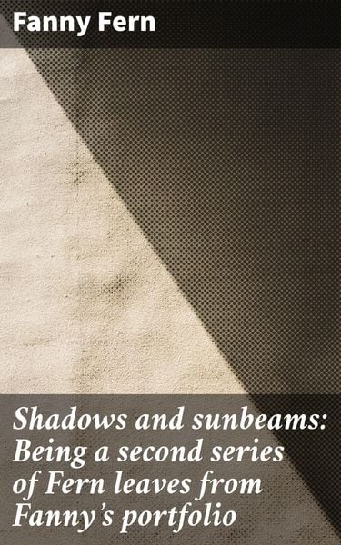Produktbild: Shadows and sunbeams: Being a second series of Fern leaves from Fanny's portfolio