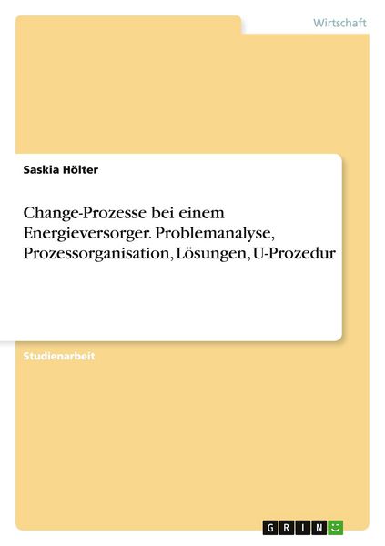 Change-Prozesse bei einem Energieversorger. Problemanalyse, Prozessorganisation, Lösungen, U-Prozedur, Taschenbuch von Saskia Hölter, GRIN,