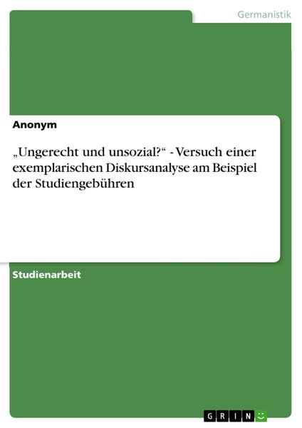 Produktbild: 'Ungerecht und unsozial?' - Versuch einer exemplarischen Diskursanalyse am Beispiel der Studiengeb&uuml;hren