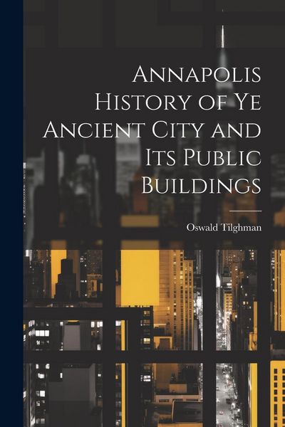 Produktbild: Annapolis History of Ye Ancient City and Its Public Buildings