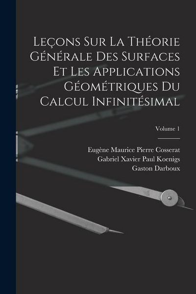Produktbild: Le&ccedil;ons Sur La Th&eacute;orie G&eacute;n&eacute;rale Des Surfaces Et Les Applications G&eacute;om&eacute;triques Du Calcul Infinit&eacute;simal; Volume 1