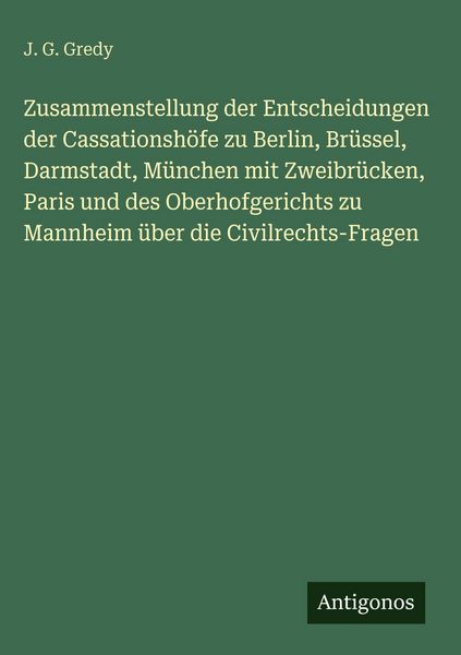 Produktbild: Zusammenstellung der Entscheidungen der Cassationsh&ouml;fe zu Berlin, Br&uuml;ssel, Darmstadt, M&uuml;nchen mit Zweibr&uuml;cken, Paris und des Oberhofgerichts zu Mannhe