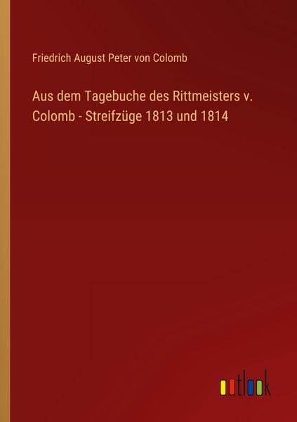 Produktbild: Aus dem Tagebuche des Rittmeisters v. Colomb - Streifz&uuml;ge 1813 und 1814