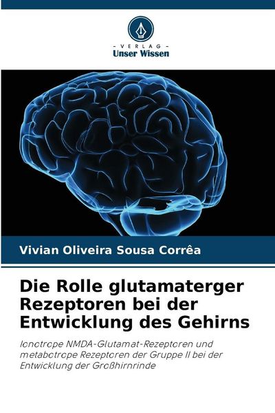 Die Rolle glutamaterger Rezeptoren bei der Entwicklung des Gehirns, Taschenbuch von Vivian Oliveira Sousa Corrêa, Verlag Unser Wissen, 9786208463120
