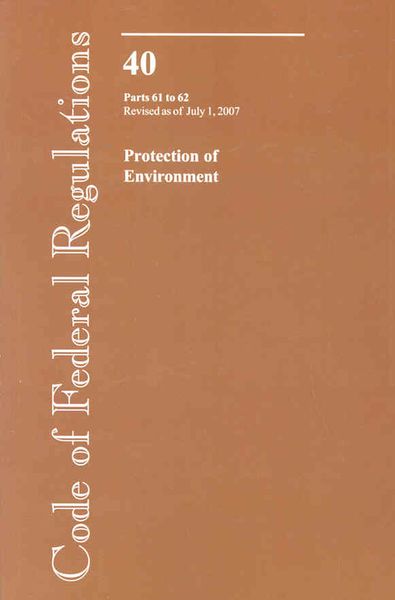 Produktbild: Code of Federal Regulations, Title 40, Protection of Environment, PT. 61-62, Revised as of July 1, 2007