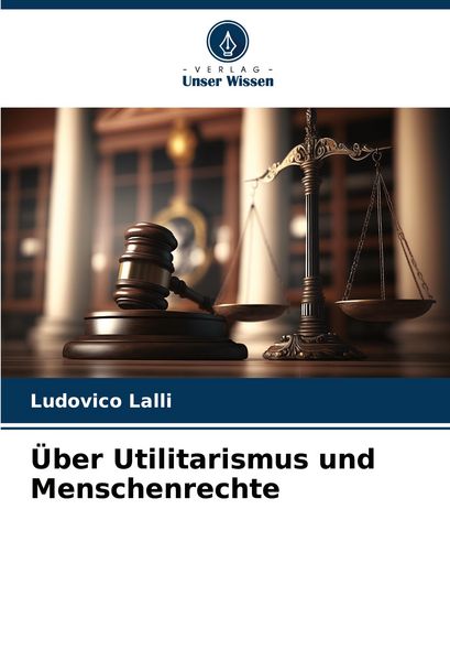 Über Utilitarismus und Menschenrechte, Taschenbuch von Ludovico Lalli, Verlag Unser Wissen, 9786206995654