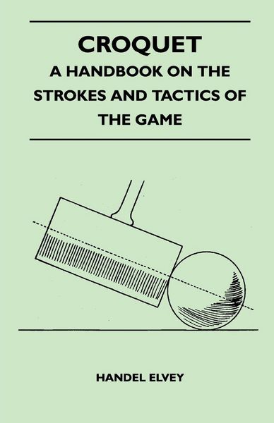 Produktbild: Croquet - A Handbook On The Strokes And Tactics Of The Game