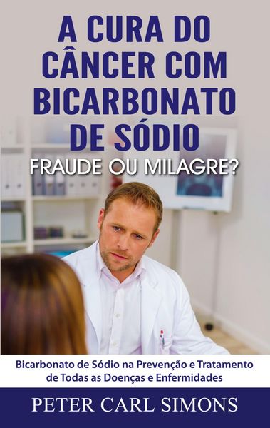Produktbild: A Cura do C&acirc;ncer com Bicarbonato de S&oacute;dio - Fraude ou Milagre?