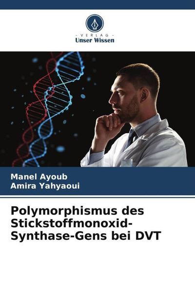 Polymorphismus des Stickstoffmonoxid-Synthase-Gens bei DVT, Taschenbuch von Manel Ayoub , Amira Yahyaoui, Verlag Unser Wissen, 9786205263037