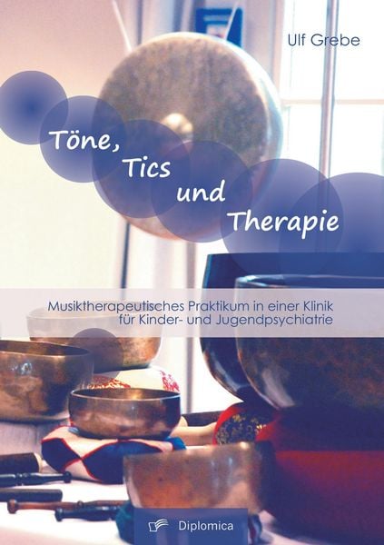 Produktbild: T&ouml;ne, Tics und Therapie: Musiktherapeutisches Praktikum in einer Klinik f&uuml;r Kinder- und Jugendpsychiatrie