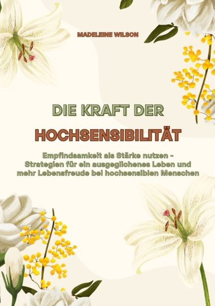 Produktbild: Die Kraft der Hochsensibilit&auml;t: Empfindsamkeit als St&auml;rke nutzen - Strategien f&uuml;r ein ausgeglichenes Leben und mehr Lebensfreude bei hochsensiblen Menschen