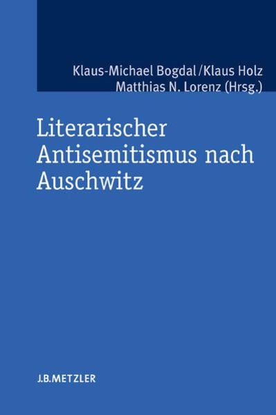 Literarischer Antisemitismus nach Auschwitz, Taschenbuch von Klaus-Michael Bogdal , Klaus Holz , Matthias N. Lorenz, J.B. Metzler, Part of Springer