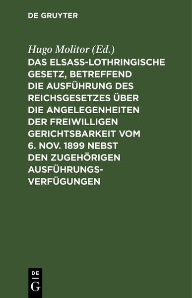 Produktbild: Das elsass-lothringische Gesetz, betreffend die Ausf&uuml;hrung des Reichsgesetzes &uuml;ber die Angelegenheiten der freiwilligen Gerichtsbarkeit vom 6. Nov. 18