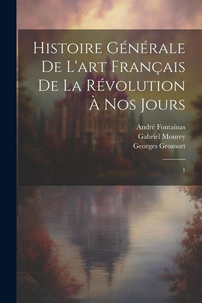 Produktbild: Histoire g&eacute;n&eacute;rale de l'art fran&ccedil;ais de la R&eacute;volution &agrave; nos jours