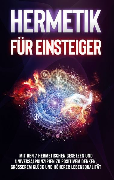 Produktbild: Hermetik f&uuml;r Einsteiger: Mit den 7 hermetischen Gesetzen und Universalprinzipien zu positivem Denken, gr&ouml;&szlig;erem Gl&uuml;ck und h&ouml;herer Lebensqualit&auml;t