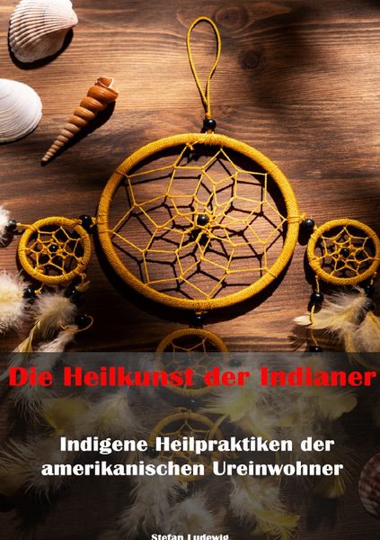 Produktbild: Die Heilkunst der Indianer &ndash; Indigene Heilpraktiken der amerikanischen Ureinwohner