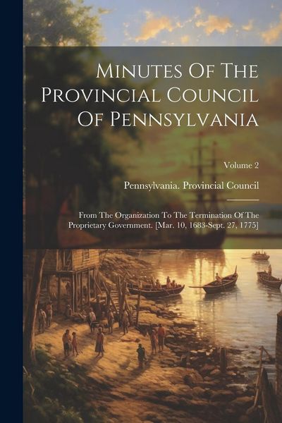 Produktbild: Minutes Of The Provincial Council Of Pennsylvania: From The Organization To The Termination Of The Proprietary Government. [mar. 10, 1683-sept. 27, 17