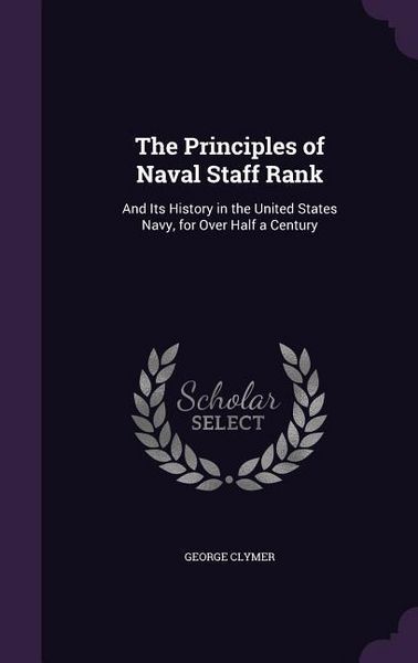 Produktbild: The Principles of Naval Staff Rank: And Its History in the United States Navy, for Over Half a Century