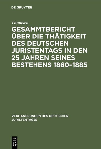 Produktbild: Gesammtbericht &uuml;ber die Th&auml;tigkeit des deutschen Juristentags in den 25 Jahren seines Bestehens 1860&ndash;1885