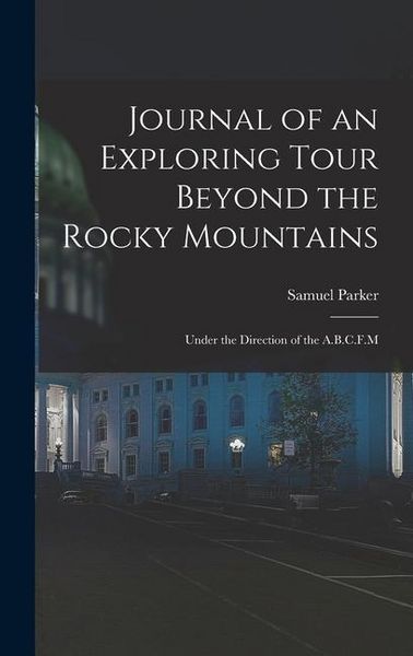 Produktbild: Journal of an Exploring Tour Beyond the Rocky Mountains: Under the Direction of the A.B.C.F.M
