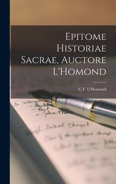 Epitome Historiae Sacrae, Auctore L'Homond; Gebundene Ausgabe von C. F. L'Homond; Creative Media Partners, LLC, 978-1-01-638859-7
