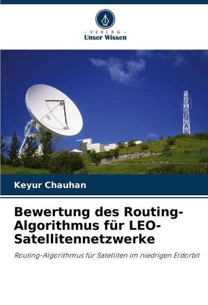 Bewertung des Routing-Algorithmus für LEO-Satellitennetzwerke, Taschenbuch von Keyur Chauhan, Verlag Unser Wissen, 9786208751753