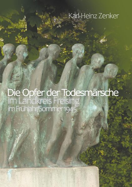 Produktbild: Die Opfer der Todesm&auml;rsche im Landkreis Freising im Fr&uuml;hjahr/Sommer 1945