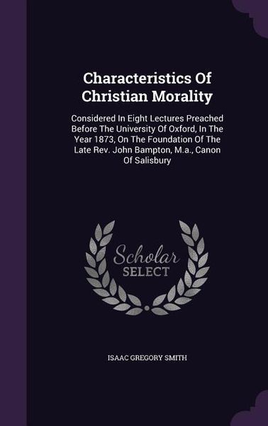 Produktbild: Characteristics Of Christian Morality: Considered In Eight Lectures Preached Before The University Of Oxford, In The Year 1873, On The Foundation Of T