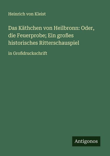 Produktbild: Das K&auml;thchen von Heilbronn: Oder, die Feuerprobe; Ein gro&szlig;es historisches Ritterschauspiel