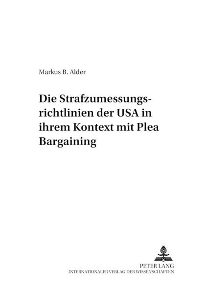 Produktbild: Die Strafzumessungsrichtlinien der USA in ihrem Kontext mit Plea Bargaining
