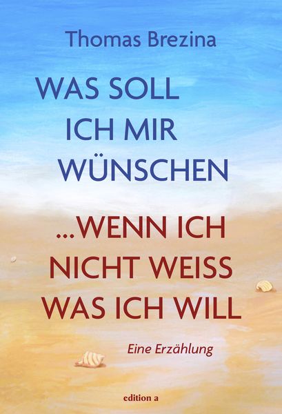 Was soll ich mir wünschen, wenn ich nicht weiß, was ich will, Gebundene Ausgabe von Thomas Brezina, Edition a, 9783990016343