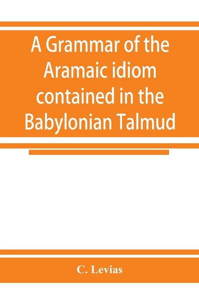 Produktbild: A grammar of the Aramaic idiom contained in the Babylonian Talmud, with constant reference to Gaonic literature