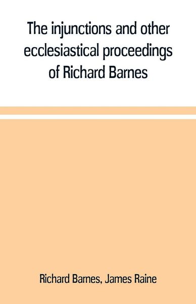 Produktbild: The injunctions and other ecclesiastical proceedings of Richard Barnes, bishop of Durham, from 1575 to 1587