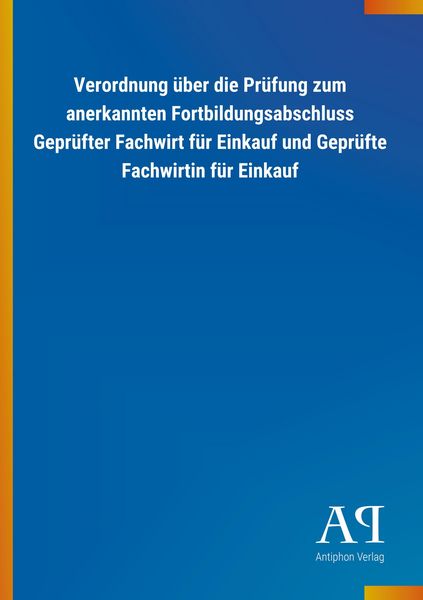 Produktbild: Verordnung &uuml;ber die Pr&uuml;fung zum anerkannten Fortbildungsabschluss Gepr&uuml;fter Fachwirt f&uuml;r Einkauf und Gepr&uuml;fte Fachwirtin f&uuml;r Einkauf