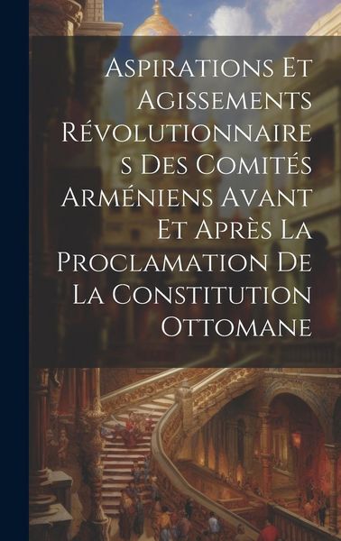 Produktbild: Aspirations et agissements r&eacute;volutionnaires des comit&eacute;s arm&eacute;niens avant et apr&egrave;s la proclamation de la constitution ottomane