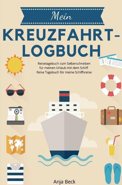 Mein Kreuzfahrt-Logbuch Reisetagebuch zum Selberschreiben für meinen Urlaub mit dem Schiff Reise Tagebuch für meine Schiffsreise