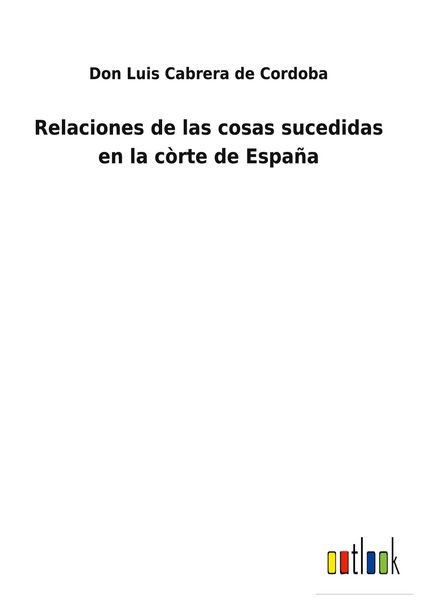 Produktbild: Relaciones de las cosas sucedidas en la c&ograve;rte de Espa&ntilde;a