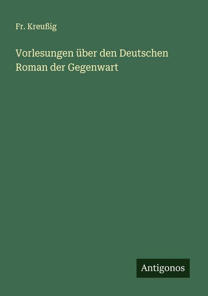 Vorlesungen über den Deutschen Roman der Gegenwart, Taschenbuch von Fr. Kreussig, Antigonos Verlag, 9783563139349