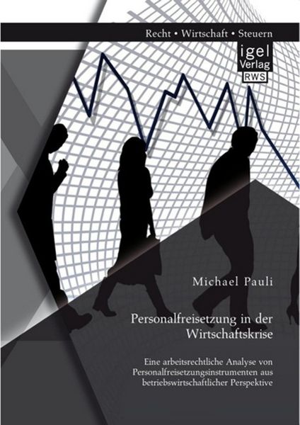 Produktbild: Personalfreisetzung in der Wirtschaftskrise: Eine arbeitsrechtliche Analyse von Personalfreisetzungsinstrumenten aus betriebswirtschaftlicher Perspekt