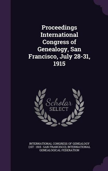 Produktbild: Proceedings International Congress of Genealogy, San Francisco, July 28-31, 1915